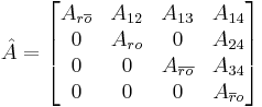 \, \hat{A} = \begin{bmatrix}A_{r\overline{o}} & A_{12} & A_{13} & A_{14} \\
0 & A_{ro} & 0 & A_{24} \\
0 & 0 & A_{\overline{ro}} & A_{34}\\
0 & 0 & 0 & A_{\overline{r}o}\end{bmatrix}