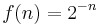 f(n)=2^{-n}\,