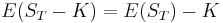 E(S_{T}-K) = E(S_{T}) - K