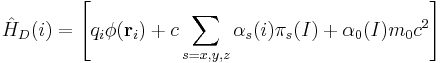  \hat{H}_{D}(i) = \left[ q_{i}\phi(\mathbf{r}_{i}) %2B c\sum_{s=x,y,z}\alpha_{s}(i)\pi_{s}(I) %2B \alpha_{0}(I)m_{0}c^{2} \right] 