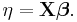  \eta = \mathbf{X}\boldsymbol{\beta}.\,