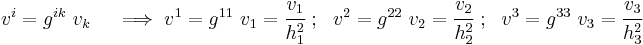 
  v^i = g^{ik}~v_k \quad \implies v^1 = g^{11}~v_1 = \cfrac{v_1}{h_1^2} ~;~~ v^2 = g^{22}~v_2  = \cfrac{v_2}{h_2^2}~;~~ v^3 = g^{33}~v_3 = \cfrac{v_3}{h_3^2}
