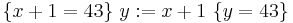 \{ x %2B 1 = 43\} \ y:=x %2B 1\ \{y =43 \}