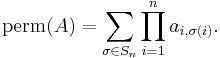  \operatorname{perm}(A)=\sum_{\sigma\in S_n}\prod_{i=1}^n a_{i,\sigma(i)}.