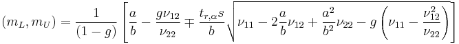 (m_L, m_{U}) = \frac{1}{(1-g)} \left[\frac{a}{b} - \frac{g\nu_{12}}{\nu_{22}} \mp \frac{t_{r,\alpha}s}{b} \sqrt{\nu_{11} - 2\frac{a}{b}\nu_{12} %2B \frac{a^2}{b^2} \nu_{22} - g\left(\nu_{11} - \frac{\nu_{12}^2}{\nu_{22}}\right)} \right]