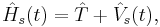 \hat{H}_{s}(t) = \hat{T}%2B\hat{V}_{s}(t),