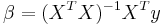 \beta = (X^TX)^{-1}X^Ty \, 