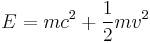  E = m c^2 %2B \frac{1}{2} m v^2 