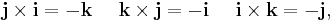 \mathbf{j} \times \mathbf{i} = -\mathbf{k}\quad\ \mathbf{k} \times \mathbf{j} = -\mathbf{i}\quad\ \mathbf{i} \times \mathbf{k} = -\mathbf{j},