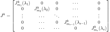 J^k=\begin{bmatrix}
J_{m_1}^k(\lambda_1) & 0 & 0 & \cdots & 0 \\
0 & J_{m_2}^k(\lambda_2) & 0 & \cdots & 0 \\
\vdots & \cdots & \ddots & \cdots & \vdots \\
0 & \cdots & 0 & J_{m_{s-1}}^k(\lambda_{s-1}) & 0 \\
0 & \cdots & \cdots & 0 & J_{m_s}^k(\lambda_s)
\end{bmatrix}