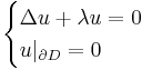 
\begin{cases}
\Delta u %2B \lambda u = 0\\
u|_{\partial D} = 0
\end{cases}
