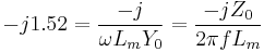 -j1.52 = \frac{-j}{\omega L_m Y_0}= \frac{-jZ_0}{2\pi f L_m}\,