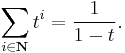 \sum_{i\in\mathbf{N}}t^i = \frac1{1-t}.