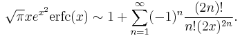  \sqrt{\pi}x e^{x^2}{\rm erfc}(x) \sim 1%2B\sum_{n=1}^\infty (-1)^n \frac{(2n)!}{n!(2x)^{2n}}.