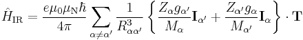 \hat{H}_\text{IR} = \dfrac{e\mu_0\mu_\text{N}\hbar}{4\pi}\sum_{\alpha\neq\alpha^\prime}\dfrac{1}{R_{\alpha\alpha^\prime}^3}\left\{\dfrac{Z_\alpha g_{\alpha^\prime}}{M_\alpha}\mathbf{I}_{\alpha^\prime}%2B\dfrac{Z_{\alpha^\prime}g_\alpha}{M_{\alpha^\prime}}\mathbf{I}_\alpha\right\}\cdot\mathbf{T}