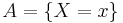 A = \{X=x\}