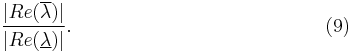  \frac{ | Re( \overline{\lambda} ) | }
{ | Re( \underline{\lambda} ) | }. \qquad \qquad \qquad \qquad \qquad \qquad \quad (9) 