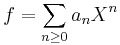 f = \sum_{n\geq 0} a_n X^n