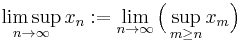 \limsup_{n\to\infty}x_n�:= \lim_{n\to\infty}\Big(\sup_{m\geq n}x_m\Big)