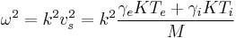 \omega^2=k^2v_s^2=k^2\frac{\gamma_eKT_e%2B\gamma_iKT_i}{M}