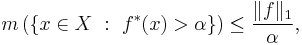  m\left(\{x\in X\�:\ f^*(x)>\alpha\}\right)\leq\frac{\|f\|_1}{\alpha},