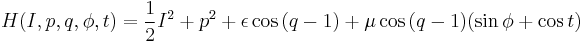  H(I, p, q, \phi, t) = {1 \over 2 }I^2 %2B p^2 %2B \epsilon \cos{( q - 1)} %2B \mu\cos{(q - 1)}(\sin{\phi %2B \cos t)} 