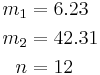  
 \begin{align} 
   m_1 & = 6.23\\
   m_2 & = 42.31 \\
     n & = 12
 \end{align}
