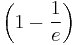 \left(1 - \frac{1}{e}\right)