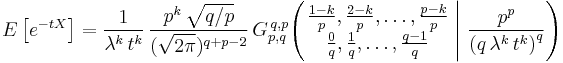  E\left[e^{-tX}\right] = \frac1{ \lambda^k\, t^k} \, \frac{ p^k \, \sqrt{q/p}} {(\sqrt{2 \pi})^{q%2Bp-2}} \, G_{p,q}^{\,q,p} \!\left( \left. \begin{matrix} \frac{1-k}{p}, \frac{2-k}{p}, \dots, \frac{p-k}{p} \\ \frac{0}{q}, \frac{1}{q}, \dots, \frac{q-1}{q} \end{matrix} \; \right| \, \frac {p^p} {\left( q \, \lambda^k \, t^k \right)^q} \right) 