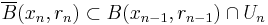 \overline{B}(x_n, r_n) \subset B(x_{n-1}, r_{n-1}) \cap U_n