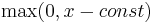  \max(0, x - const) 