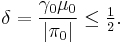 \delta=\frac{\gamma_0\mu_0}{|\pi_0|}\leq \tfrac{1}{2}.