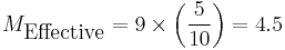 M_{\mbox{Effective}} = 9 \times \left( \frac{5}{10} \right) = 4.5