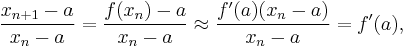  \frac{x_{n%2B1}-a}{x_n-a}=\frac{f(x_n)-a}{x_n-a}
\approx \frac{f'(a)(x_n-a)}{x_n-a}=f'(a),