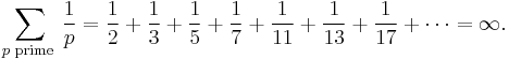 \sum_{p\text{ prime }}\frac1p = \frac12 %2B \frac13 %2B \frac15 %2B \frac17 %2B \frac1{11} %2B \frac1{13} %2B \frac1{17} %2B\cdots = \infty.