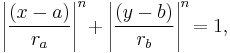 \left|\frac{\left( x - a \right)}{r_a}\right|^n\! %2B \left|\frac{\left( y - b \right)}{r_b}\right|^n\! = 1,\,