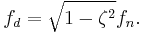 f_d= \sqrt{1-\zeta^2} f_n.\,