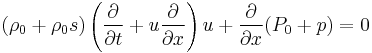 (\rho_0 %2B\rho_0 s)\left( \frac{\partial }{\partial t} %2B u \frac{\partial }{\partial x} \right) u %2B \frac{\partial }{\partial x} (P_0 %2B p) = 0