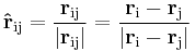  \mathbf{\hat{r}}_{\rm ij} = \frac{\mathbf{r}_{\rm ij}}{\left | \mathbf{r}_{\rm ij} \right |} = \frac{\mathbf{r}_{\rm i} - \mathbf{r}_{\rm j}}{\left | \mathbf{r}_{\rm i} - \mathbf{r}_{\rm j} \right |} \,\!