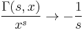  \frac{\Gamma(s,x)}{x^s} \rightarrow -\frac 1 s