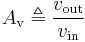 A_{\text{v}} \triangleq \frac{v_{\text{out}} }{ v_{\text{in}} } \,