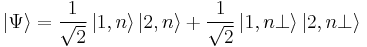  \left|\Psi\right\rang = {1 \over \sqrt{2}} \left|1,n\right\rang \left|2,n\right\rang %2B {1 \over \sqrt{2}} \left|1,n\bot\right\rang \left|2,n\bot\right\rang 