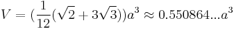 V=(\frac{1}{12}(\sqrt{2}%2B3\sqrt{3}))a^3\approx0.550864...a^3