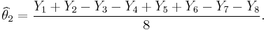 \widehat{\theta}_2 = \frac{Y_1 %2B Y_2 - Y_3 - Y_4 %2B Y_5 %2B Y_6 - Y_7 - Y_8}{8}.