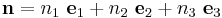 
   \mathbf{n} = n_1~\mathbf{e}_1 %2B n_2~\mathbf{e}_2 %2B n_3~\mathbf{e}_3
 