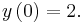 y\left(0\right)=2. \,