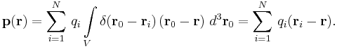 \mathbf{p}(\mathbf{r}) = \sum_{i=1}^N \, q_i \int\limits_V \delta(\mathbf{r}_0 - \mathbf{r}_i )\, (\mathbf{r}_0 - \mathbf{r}) \ d^3 \mathbf{r}_0 = \sum_{i=1}^N \, q_i (\mathbf{r}_i-\mathbf{r}).