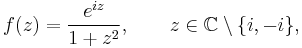 f(z)=\frac{e^{iz}}{1%2Bz^2},\qquad z\in{\mathbb C}\setminus\{i,-i\},