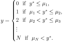  y= \begin{cases}
0~~ \text{if}~~y^* \le \mu_1, \\ 
1~~ \text{if}~~\mu_1<y^* \le \mu_2, \\ 
2~~ \text{if}~~\mu_2 <y^* \le \mu_3 \\ 
\vdots \\
N~~ \text{if}~~ \mu_{N} < y^*.
\end{cases}