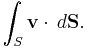 \int_S {\mathbf v}\cdot \,d{\mathbf {S}}.